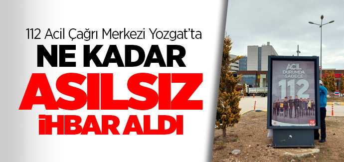 112 Acil Çağrı Merkezi Yozgat'ta ne kadar asılsız çağrı aldı?