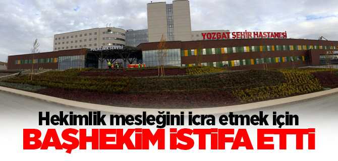 Yozgat Şehir Hastanesi Başhekimi Akkurt istifa etti