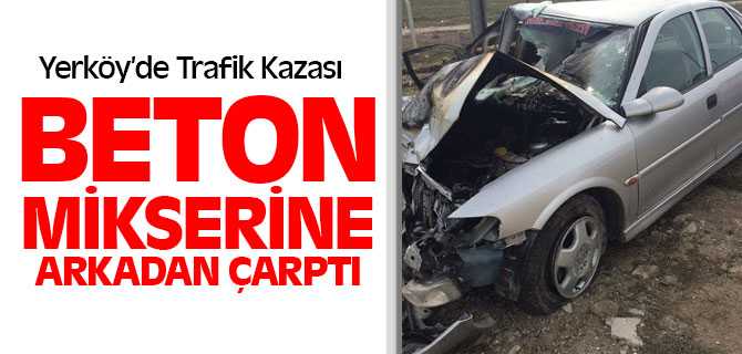Yerköy'de Otomobil Beton Mikserine Arkadan Çarptı