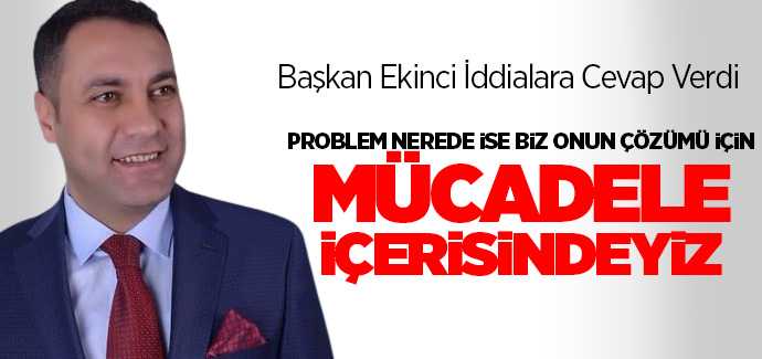Başkan Ekinci iddialara cevap verdi