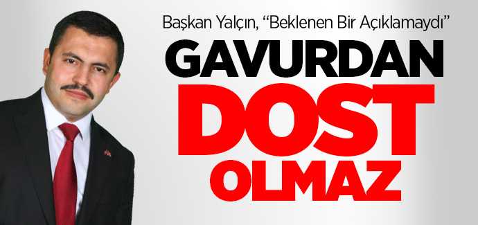 Akdağmadeni Belediye Başkanı Yalçın, Gavurdan Dost Olmaz diyerek ABD başkanına tepki gösterdi