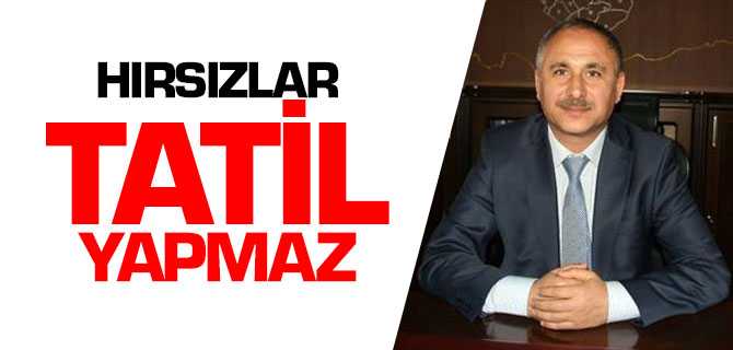 İl Emniyet Müdürü Akpınar, Hırsızlar Tatil Yapmaz