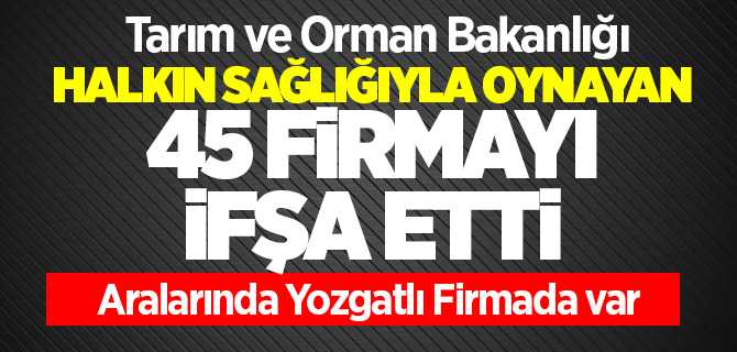 Tarım ve Orman Bakanı Pakdemirli halkın sağlığıyla oynayan 45 firmayı ifşa etti, aralarında Yozgatlı firmada var