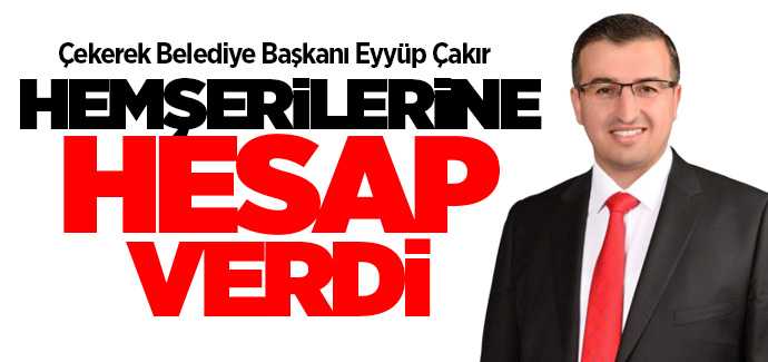 Çekerek Belediye Başkanı Çakır, hemşerilerine hesap verdi