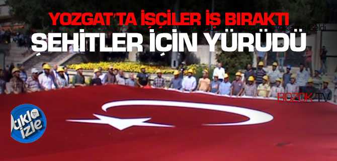 Yozgat'ta İşçiler Şehitler İçin İş Bıraktı PKK'yı Protesto Etti