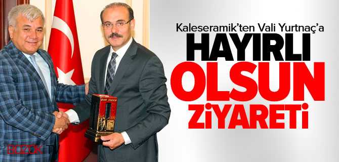 Vali Yurtnaç'a Kaleseramik'ten Hayırlı Olsun Ziyareti