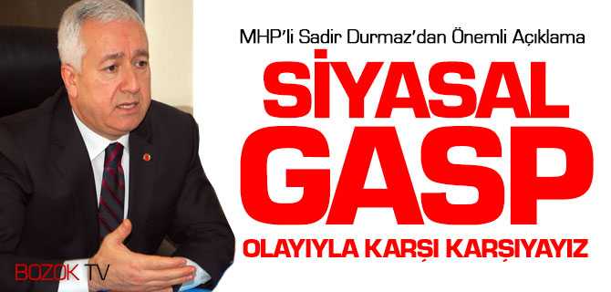 MHP'li Durmaz, Siyasal Bir Gasp Olayıyla Karşı Karşıyayız