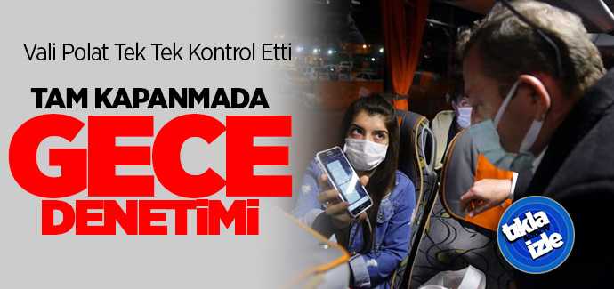 Tam kapanmada gece denetimlerine Vali Polat katıldı