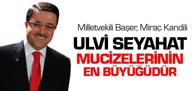 Başer, Miraç Kandili Ulvi Seyahat Mucizesinin En Büyüğü