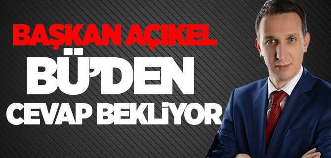 Başkan Açıkel, Rektör Karadağ'dan Cevap Bekliyor