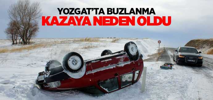 Yozgat'ta Buzlanma ve don kazalara neden oldu