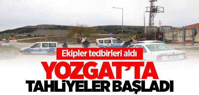 Yozgat'ta tahliyeler başladı