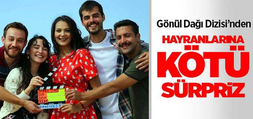 Gönül Dağı dizisi hayranlarına kötü haber