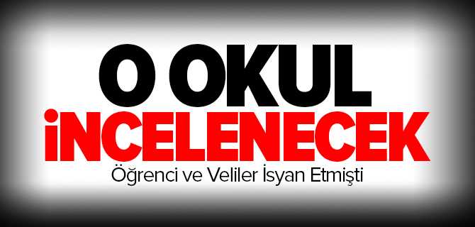 O Okul İncelenecek