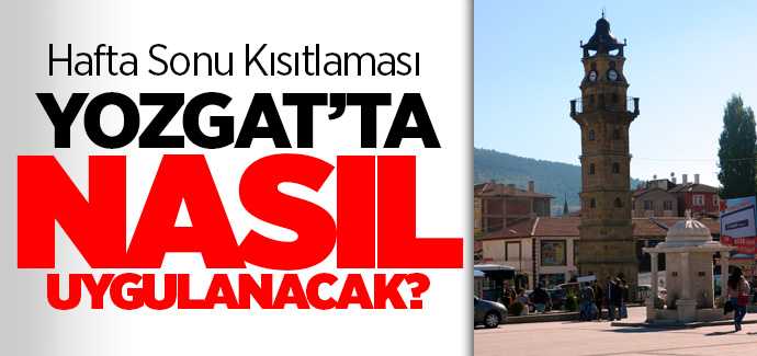 Yozgat'ta hafta sonu kısıtlaması nasıl uygulanacak?