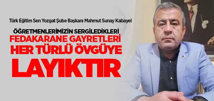 Türk Eğitim Sen Yozgat Şube Başkanı Mahmut Sunay Kabayel, öğretmene verdiğimiz değer, aslında çocuklarımıza verdiğimiz kıymettir