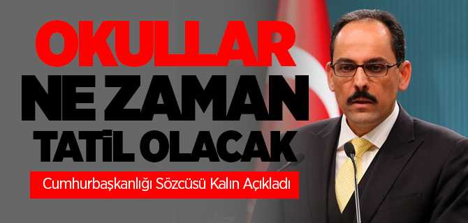 Kalın Açıkladı,Korona Virüs Sonrası Okullar Ne Zaman Tatil Olacak 
