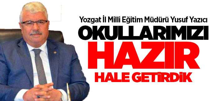 Yozgat İl Milli Eğitim Müdürü Yazıcı, Okullarımızı çocuklarımızın güvenliği ve sağlığı için hazır hale getirdik