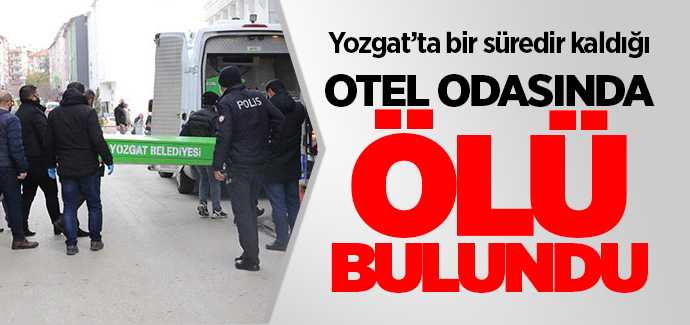 Yozgat'ta bir kişi otel odasında ölü bulundu