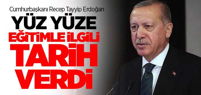Cumhurbaşkanı Erdoğan yüz yüze eğitimle ilgili tarih verdi